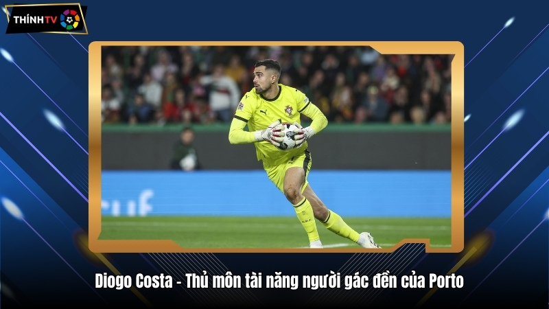 Diogo Costa – Thủ môn tài năng người gác đền của Porto