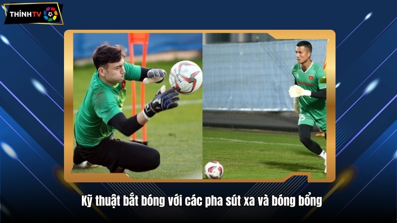 Kỹ thuật bắt bóng khi với các pha sút xa và bóng bổng