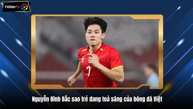 Nguyễn Đình Bắc sao trẻ đang toả sáng của bóng đá Việt
