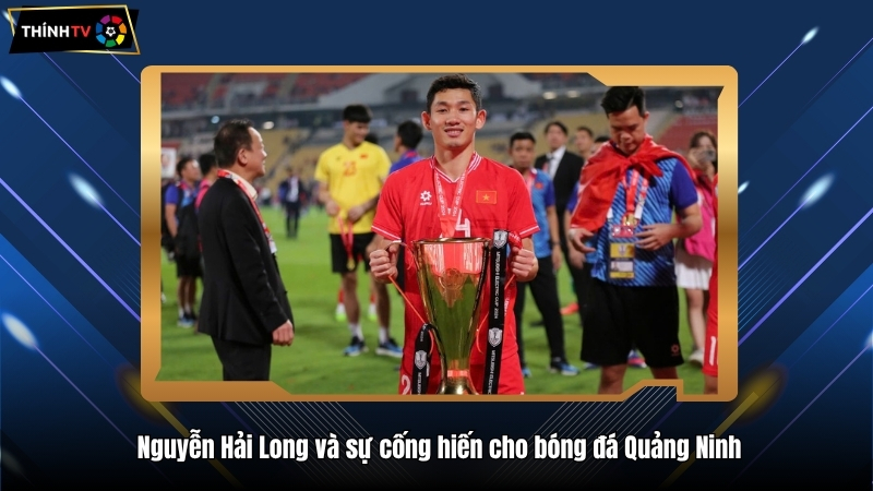 Nguyễn Hải Long niềm tự hào của bóng đá Quảng Ninh 4 Nguyễn Hải Long và sự cống hiến cho bóng đá Quảng Ninh