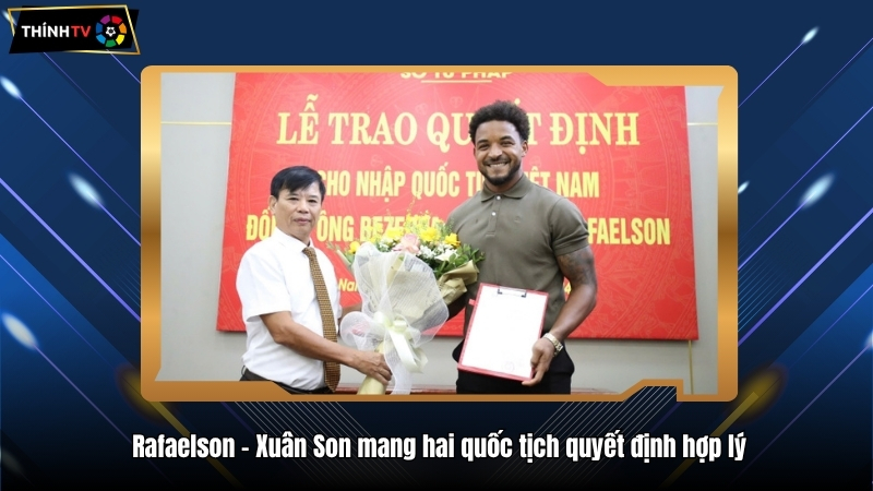 Vì sao Rafaelson - Nguyễn Xuân Son được mang 2 quốc tịch? 4 Rafaelson - Xuân Son mang hai quốc tịch quyết định hợp lý