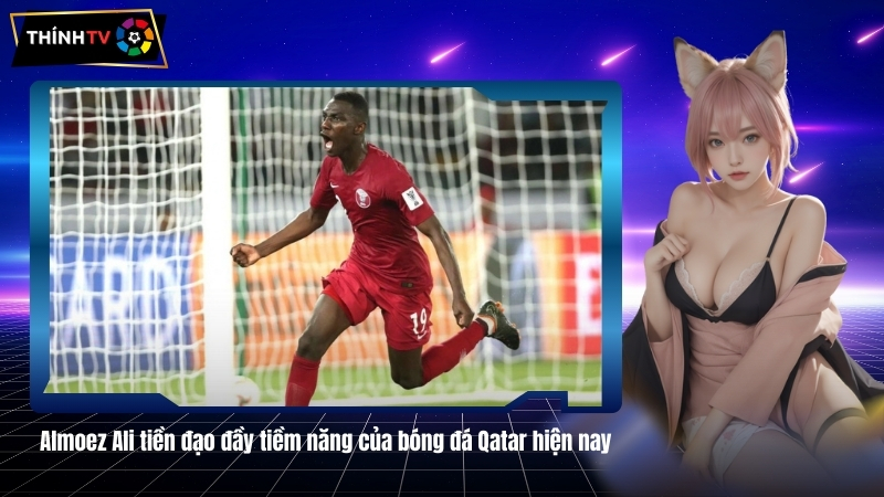 Almoez Ali tiền đạo đầy tiềm năng của bóng đá Qatar hiện nay