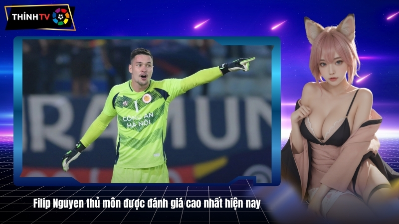 Filip Nguyen thủ môn được đánh giá cao nhất hiện nay