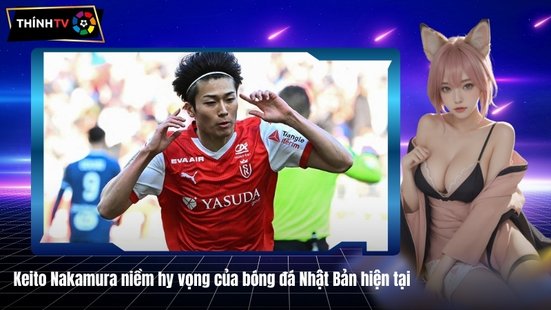 Keito Nakamura niềm hy vọng của bóng đá Nhật Bản hiện tại
