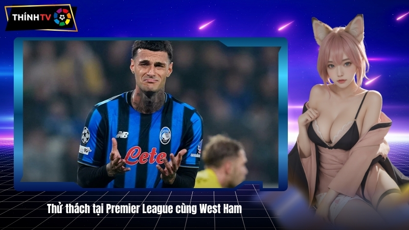 Thu thach tai Premier League cung West Ham 1 1