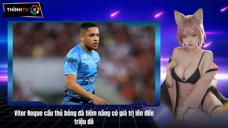 Vitor Roque cầu thủ bóng đá tiềm năng có giá trị lên đến triệu đô