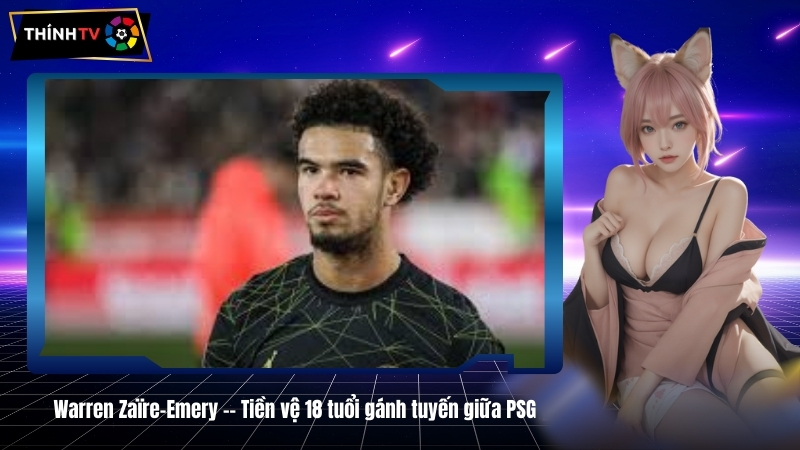 Warren Zaïre-Emery -- Tiền vệ 18 tuổi gánh tuyến giữa PSG 1 Warren Zaïre-Emery -- Tiền vệ 18 tuổi gánh tuyến giữa PSG